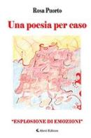 Una poesia per caso. «Esplosione di emozioni» di Rosa Puorto edito da Aletti