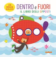 Dentro e fuori. Il libro degli opposti. Ediz. a colori edito da Joybook