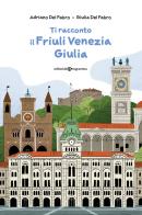 Ti racconto il Friuli Venezia Giulia di Adriano Del Fabro, Giulia Del Fabro edito da Editoriale Programma
