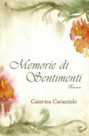 Memorie di sentimenti di Caterina Caracciolo edito da ilmiolibro self publishing