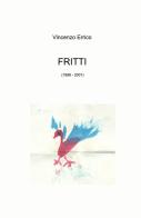 Fritti (1999 - 2001) di Vincenzo Errico edito da ilmiolibro self publishing
