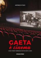 Gaeta è cinema. Luoghi, storie e personaggi dei film girati a Gaeta di Antonio Di Tucci edito da de-Comporre