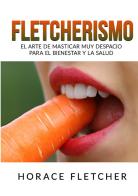 Fletcherismo. El arte de masticar muy despacio para el bienestar y la salud di Horace Fletcher edito da StreetLib