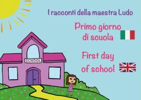 Primo giorno di scuola. First day of school. I racconti della Maestra Ludo. Ediz. bilingue di Ludovica Bergami edito da Youcanprint