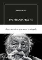 Un pranzo da re. Avventure di un gourmand vagabondo. Ediz. limitata di Jim Harrison edito da Edizioni Settecolori (Milano)