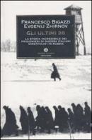 Gli ultimi 28. La storia incredibile dei prigionieri di guerra italiani dimenticati in Russia di Francesco Bigazzi, Evgenij Zhirnov edito da Mondadori