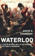 Waterloo. I cento giorni della più grande battaglia moderna di David G. Chandler edito da Rizzoli