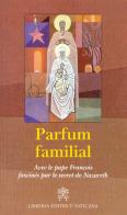 Parfum familial. Avec le pape François fascinés par le secret de Nazareth edito da Libreria Editrice Vaticana