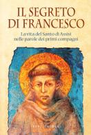 Il segreto di Francesco. La vita del Santo di Assisi nelle parole dei suoi primi compagni edito da Porziuncola