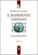 Il matrimonio cristiano. Un sacramento diverso di Roberto Tagliaferri edito da Cittadella