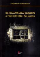 Da prigioniero di guerra a prigioniero del lavoro di Francesco Siracusano edito da Morrone Editore