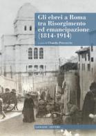 Gli ebrei a Roma tra Risorgimento ed emancipazione (1814-1914). Con CD-ROM edito da Gangemi Editore