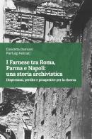 I Farnese tra Roma, Parma e Napoli: una storia archivistica. Dispersioni, perdite e prospettive per la ricerca di Concetta Damiani, Pierluigi Feliciati edito da Eum - Centro Edizioni Università di Macerata