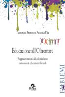 Educazione all'Oltremare. Rappresentazioni del colonialismo nei contesti educativi informali di Domenico Francesco Antonio Elia edito da Pensa Multimedia