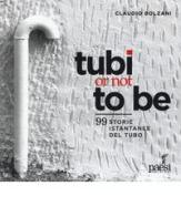 Tubi or not to be. 99 istantanee del tubo. Ediz. illustrata di Claudio Bolzani edito da Paesi Edizioni