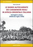 Le bande autocarrate dei Carabinieri reali in Africa Orientale italiana. Immagini e storia (febbraio-luglio 1936) di Alberto Galazzetti edito da Marvia