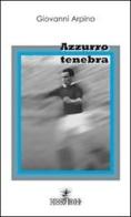 Azzurro tenebra di Giovanni Arpino edito da Spoon River