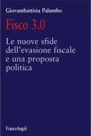 Fisco 3.0. Le nuove sfide dell'evasione fiscale e una proposta politica di Giovambattista Palumbo edito da Franco Angeli