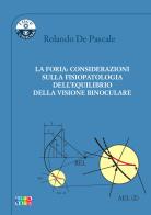 La foria: considerazioni sulla fisiopatologia dell'equilibrio della visione binoculare di Rolando De Pascale edito da Cambiamenti