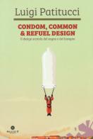 Condom, common & refuel design. Il design scatola del sogno e del bisogno. Ediz. illustrata di Luigi Patitucci edito da Malcor D'