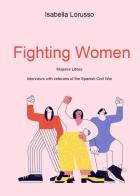 Fighting women. Mujeres libres. Interviews with veterans of the Spanish Civil War di Isabella Lorusso edito da Youcanprint