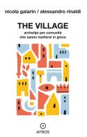 The village. Archetipi per comunità che sanno mettersi in gioco di Nicola Gaiarin, Alessandro Rinaldi edito da Ayros