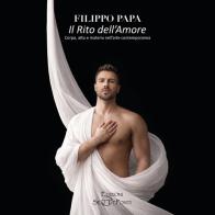 Il rito dell'amore. Corpo, atto e materia nell'arte contemporanea di Filippo Papa edito da Edizioni Setteponti