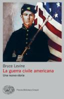 La guerra civile americana. Una nuova storia di Bruce Levine edito da Einaudi