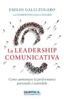 La leadership comunicativa. Come aumentare la performance personale e aziendale di Emilio Galli Zugaro, Clementina Galli Zugaro edito da Giunti Psychometrics