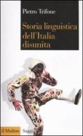 Storia linguistica dell'Italia disunita di Pietro Trifone edito da Il Mulino