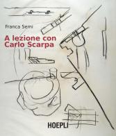 A lezione con Carlo Scarpa di Franca Semi edito da Hoepli