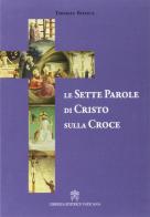 Le sette parole di Cristo sulla croce di Thomas Rosica edito da Libreria Editrice Vaticana
