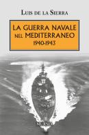 La guerra navale nel Mediterraneo. 1940-1943 di Luis de la Sierra edito da Mursia