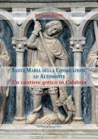 Santa Maria della Consolazione ad Altomonte. Un cantiere gotico in Calabria di Stefania Paone edito da Gangemi Editore