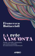 La rete nascosta. Psiche, cervello e immunità: una storia scientifica di connessioni rivoluzionarie di Francesco Bottaccioli edito da Apogeo