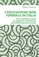 L' educazione non formale in Italia. Teorie, politiche, pratiche ed esperienze nel framework delle politiche giovanili europee di Nadia Crescenzo edito da Ledizioni