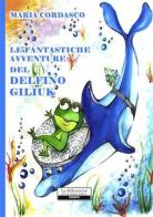 Le fantastiche avventure del delfino Giliuk di Maria Cordasco edito da La Riflessione