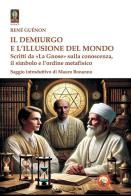 Il demiurgo e l'illusione del mondo. Scritti di René Guénon edito da Tipheret