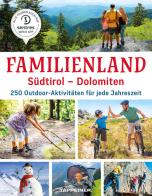 Familienland. Südtirol-Dolomiten. 250 outdoor-aktivitäten für jede Jahreszeit edito da Tappeiner