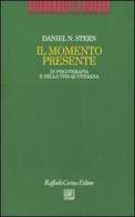 Il momento presente. In psicoterapia e nella vita quotidiana di Daniel N. Stern edito da Raffaello Cortina Editore