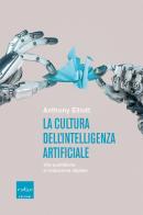 La cultura dell'intelligenza artificiale. Vita quotidiana e rivoluzione digitale di Anthony Elliott edito da Codice