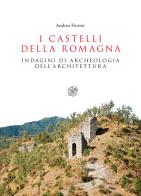 I castelli della Romagna. Indagini di archeologia dell'architettura di Andrea Fiorini edito da All'Insegna del Giglio