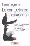 Le competenze manageriali. Come la psicologia può aiutare a migliorare le capacità e le attitudini del manager di Paolo Legrenzi edito da Il Sole 24 Ore