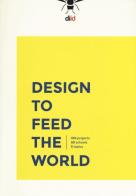Design to feed the world. 100 projects, 50 schools, 5 topics edito da Roma Design Più