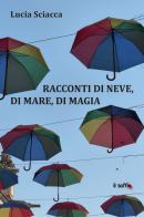 Racconti di neve, di mare, di magia di Lucia Sciacca edito da Il Soffio