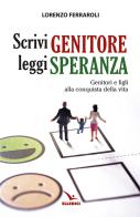 Scrivi genitore, leggi speranza. Genitori e figli alla conquista della vita di Lorenzo Ferraroli edito da Editrice Elledici