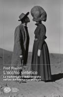 L'occhio sintetico. La trasformazione della fotografia nell'era dell'intelligenza artificiale di Fred Ritchin edito da Einaudi
