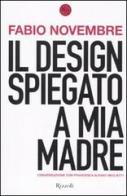 Il design spiegato a mia madre di Fabio Novembre, Francesca Alfano Miglietti edito da Rizzoli