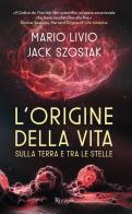 L'origine della vita sulla Terra e tra le stelle di Mario Livio, Jack Szostak edito da Rizzoli