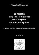 La filosofia e il pensiero filosofico nelle biografie dei suoi protagonisti vol.1 di Claudio Simeoni edito da Youcanprint